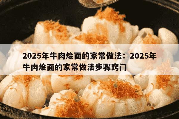 2025年牛肉烩面的家常做法：2025年牛肉烩面的家常做法步骤窍门