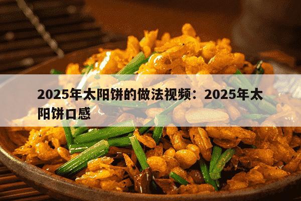 2025年太阳饼的做法视频：2025年太阳饼口感